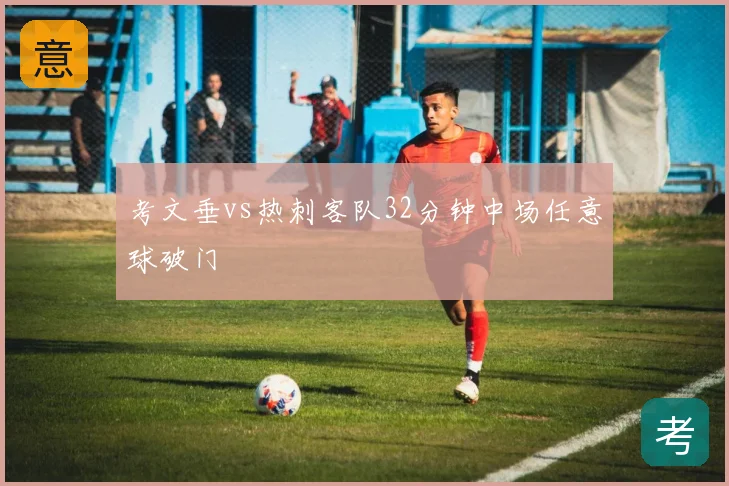 考文垂vs热刺客队32分钟中场任意球破门