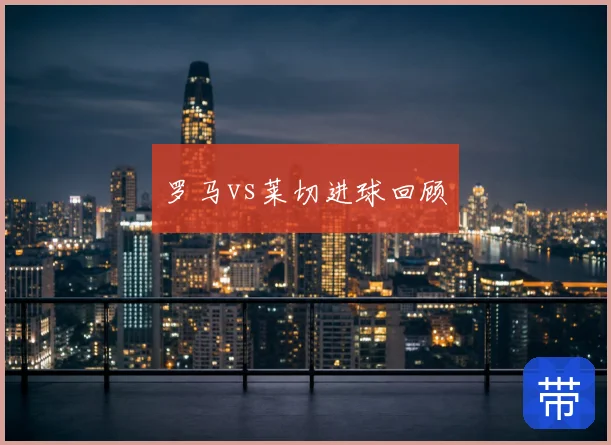罗马vs莱切进球回顾